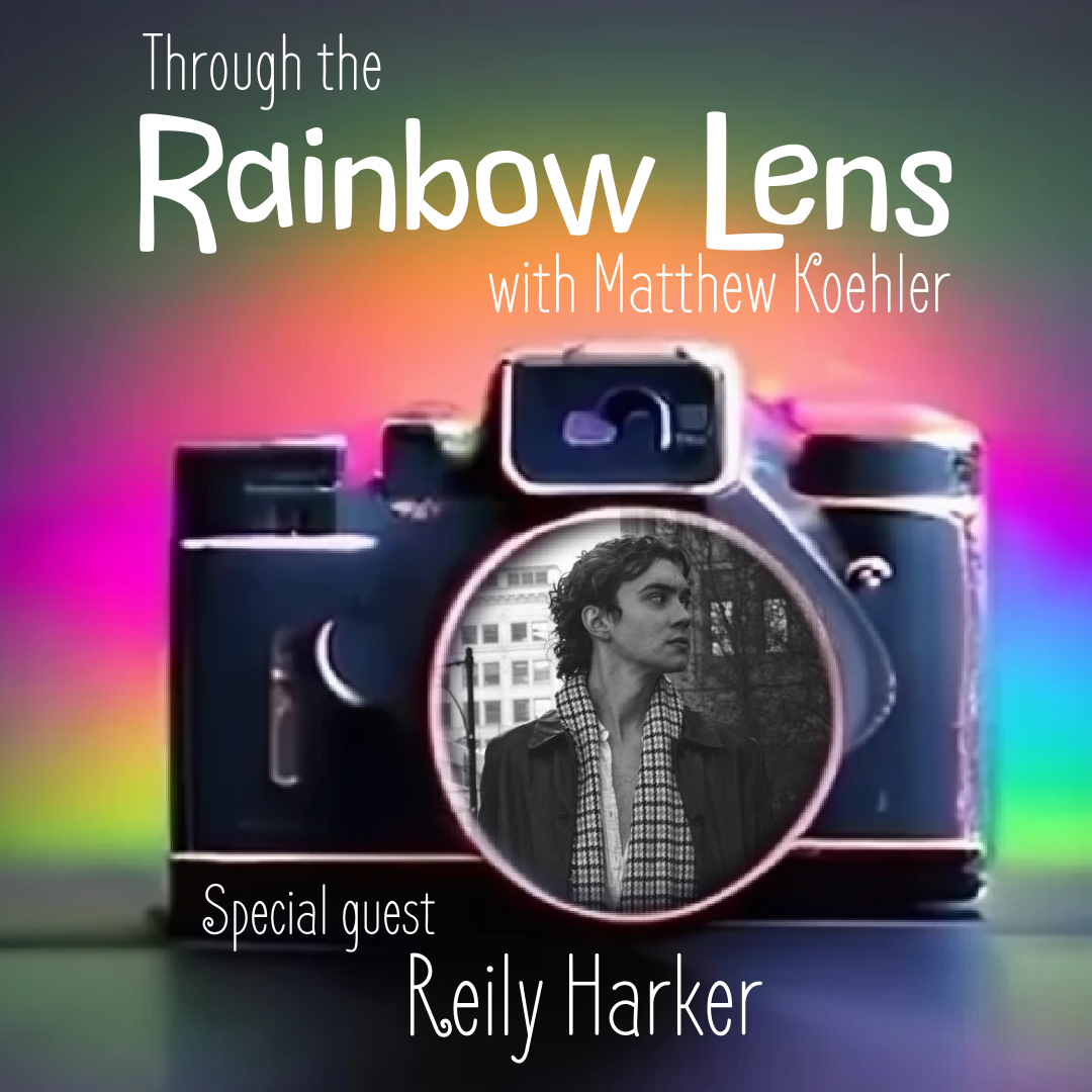 Flier for the Through The Rainbow Lens episode of The Tenth Voice with a camera against a rainbow background.  The lens has a black & white picture of this week's guest, Reily Harker, in it